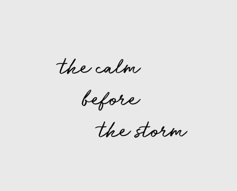 Calm before the storm 